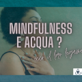 ACQUA, SPIRITUALITÀ E MINDFULNESS: IL LEGAME SACRO