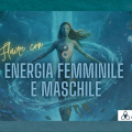 Come Fluire tra Energia Maschile e Femminile ?