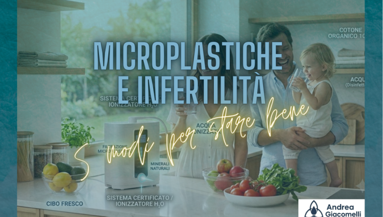 Microplastiche e Infertilità: Come Difendersi in Casa e Proteggere la tua Famiglia